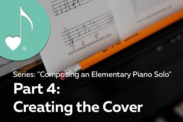 Creating a Cover for an Elementary Piano Solo - Part 4 from the Process of Composing an Elementary Piano Solo series by Wendy Stevens
